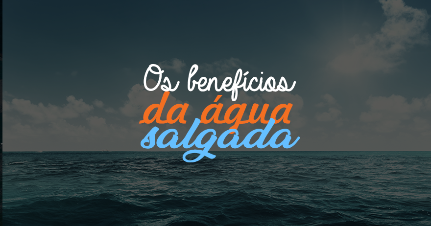 Os benefícios da água salgada